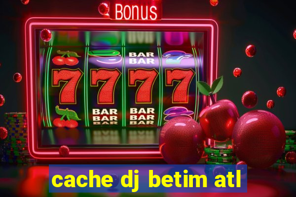 cache dj betim atl